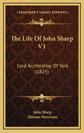 The Life of John Sharp V1: Lord Archbishop of York (1825)