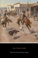 The Life of John Wesley Hardin (Annotated)