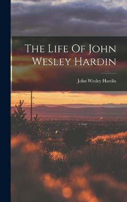 The Life Of John Wesley Hardin - Hardin, John Wesley
