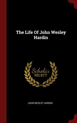 The Life Of John Wesley Hardin - Hardin, John Wesley