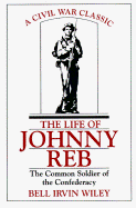 The Life of Johnny Reb: The Common Soldier of the Confederacy - Wiley, Bell Irvin