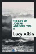 The Life of Joseph Addison: Vol. II