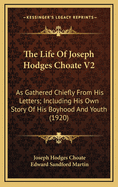 The Life of Joseph Hodges Choate V2: As Gathered Chiefly from His Letters; Including His Own Story of His Boyhood and Youth (1920)