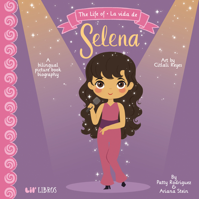 The Life of / La Vida de Selena (Special Edition): A Bilingual Picture Book Biography - Rodriguez, Patty, and Stein, Ariana, and Reyes, Citlali (Illustrator)