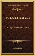 The Life of Las Casas: The Apostle of the Indies