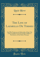 The Life of Lazarillo de Tormes: And His Fortunes and Adversities, Done Out of the Castillan from R. Foulche-Delbosc's Restitution of the Editio Princeps (Classic Reprint)