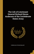 The Life of Lieutenant General Richard Heron Anderson of the Confederate States Army