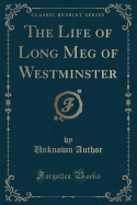 The Life of Long Meg of Westminster (Classic Reprint)