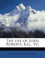 The Life of Lord Roberts, K.G., V.C