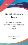 The Life of Madame Louise: A Carmelite Nun, and a Daughter of Louis XV, King of France (1807)