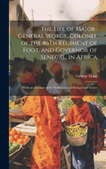 The Life of Major-General Worge, Colonel of the 86Th Regiment of Foot, and Governor of Senegal, in Africa: With an Account of the Settlements of Senegal and Goree