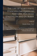 The Life of Marguerite D'angoulme, Queen of Navarre, Duchesse D'alenon and De Berry: From Numerous Unpublished Sources, Including Ms. Documents in the Bibliothque Imperiale and the Archives Du Royaume De France, etc.; Volume II