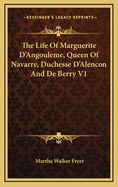 The Life of Marguerite d'Angouleme, Queen of Navarre, Duchesse d'Alencon and de Berry