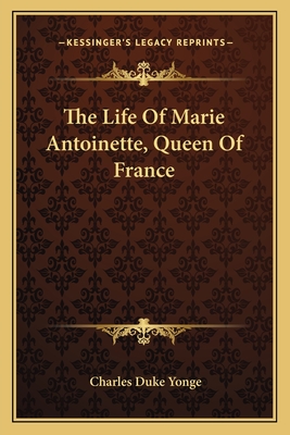 The Life Of Marie Antoinette, Queen Of France - Yonge, Charles Duke