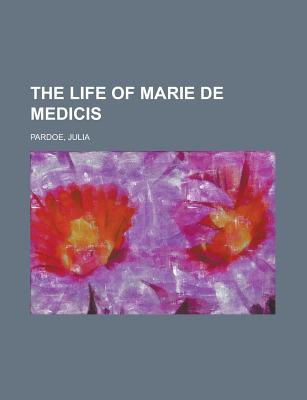 The Life of Marie de Medicis Volume 2 - Pardoe, Julia