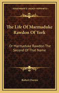 The Life of Marmaduke Rawdon of York: Or Marmaduke Rawdon the Second of That Name