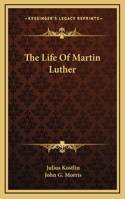 The Life Of Martin Luther - Kostlin, Julius, and Morris, John G (Translated by)