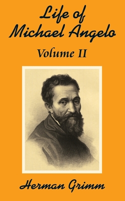 The Life of Michael Angelo (Volume Two) - Grimm, Herman Friedrich