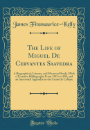 The Life of Miguel de Cervantes Saavedra: A Biographical, Literary, and Historical Study, with a Tentative Bibliography from 1585 to 1892, and an Annotated Appendix on the Canto de Calope (Classic Reprint)