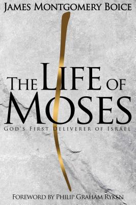 The Life of Moses: God's First Deliverer of Israel - Boice, James Montgomery