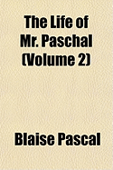 The Life of Mr. Paschal (Volume 2) - Pascal, Blaise