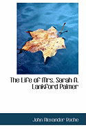 The Life of Mrs. Sarah A. Lankford Palmer