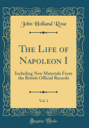 The Life of Napoleon I, Vol. 1: Including New Materials from the British Official Records (Classic Reprint)