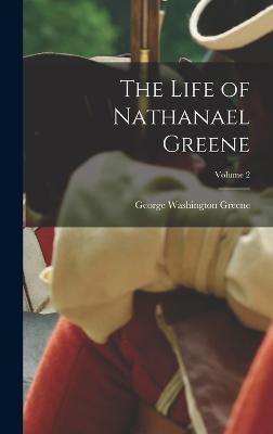 The Life of Nathanael Greene; Volume 2 - Greene, George Washington