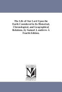 The Life of Our Lord Upon the Earth Considered in Its Historical, Chronological, and Geographical Relations