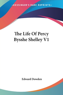 The Life Of Percy Bysshe Shelley V1 - Dowden, Edward