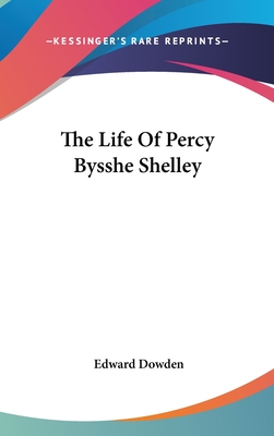 The Life Of Percy Bysshe Shelley - Dowden, Edward