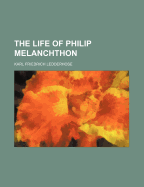 The Life of Philip Melanchthon