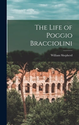 The Life of Poggio Bracciolini - Shepherd, William