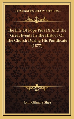 The Life Of Pope Pius IX And The Great Events In The History Of The Church During His Pontificate (1877) - Shea, John Gilmary