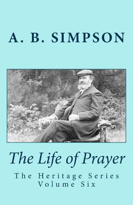 The Life of Prayer: The Heritage Series Volume Six - Mackey, Jeffrey a, and Simpson, A B