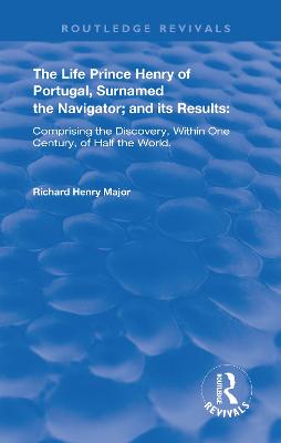 The Life of Prince Henry of Portugal: Surnamed the Nabigator and its Results - Major, Richard Henry