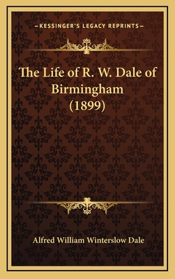 The Life of R. W. Dale of Birmingham (1899) - Dale, Alfred William Winterslow, Sir