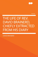 The Life of REV. David Brainerd, Chiefly Extracted from His Diary