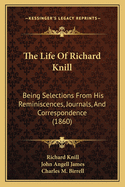 The Life Of Richard Knill: Being Selections From His Reminiscences, Journals, And Correspondence (1860)