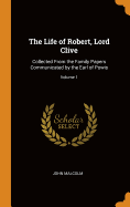 The Life of Robert, Lord Clive: Collected From the Family Papers Communicated by the Earl of Powis; Volume 1