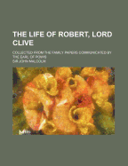 The Life of Robert, Lord Clive, Volume 1: Collected from the Family Papers Communicated by the Earl of Powis