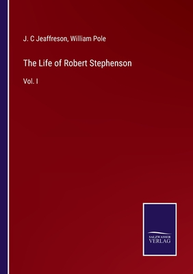 The Life of Robert Stephenson: Vol. I - Jeaffreson, J C, and Pole, William