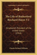 The Life of Rutherford Birchard Hayes V2: Nineteenth President of the United States (1914)