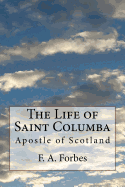 The Life of Saint Columba: Apostle of Scotland