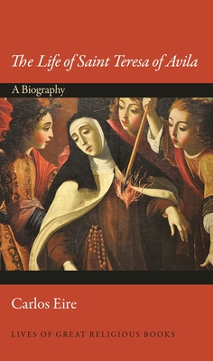 The Life of Saint Teresa of Avila: A Biography - Eire, Carlos