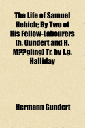 The Life of Samuel Hebich: By Two of His Fellow-Labourers [H. Gundert and H. Mogling] Tr. by J.G. Halliday