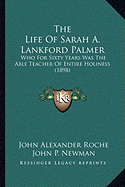 The Life Of Sarah A. Lankford Palmer: Who For Sixty Years Was The Able Teacher Of Entire Holiness (1898)