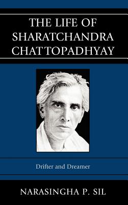 The Life of Sharatchandra Chattopadhyay: Drifter and Dreamer - Sil, Narasingha P