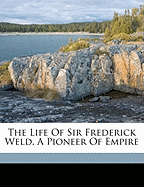 The Life of Sir Frederick Weld, a Pioneer of Empire