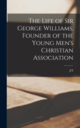The Life of Sir George Williams, Founder of the Young Men's Christian Association